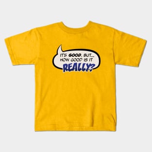 It's Good, But How Good Is It REALLY? Kids T-Shirt